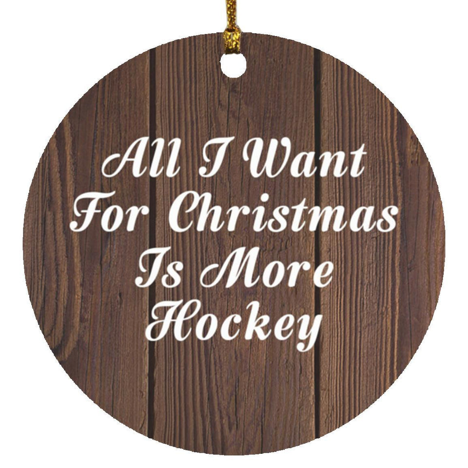 All I Want For Christmas Is More Hockey - Circle Ornament D