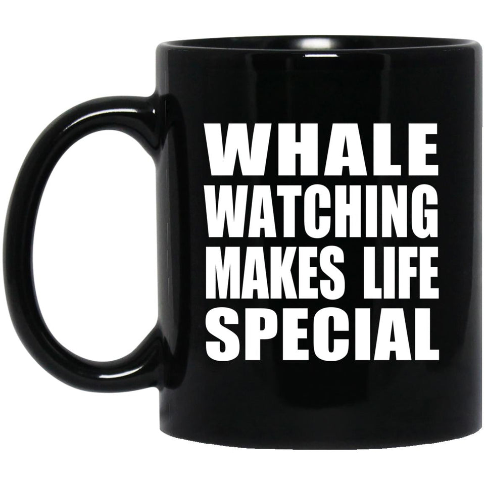 Whale Watching Makes Life Special - 11oz Coffee Mug Black