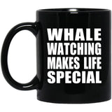 Whale Watching Makes Life Special - 11oz Coffee Mug Black