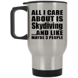 All I Care About Is Skydiving - Silver Travel Mug