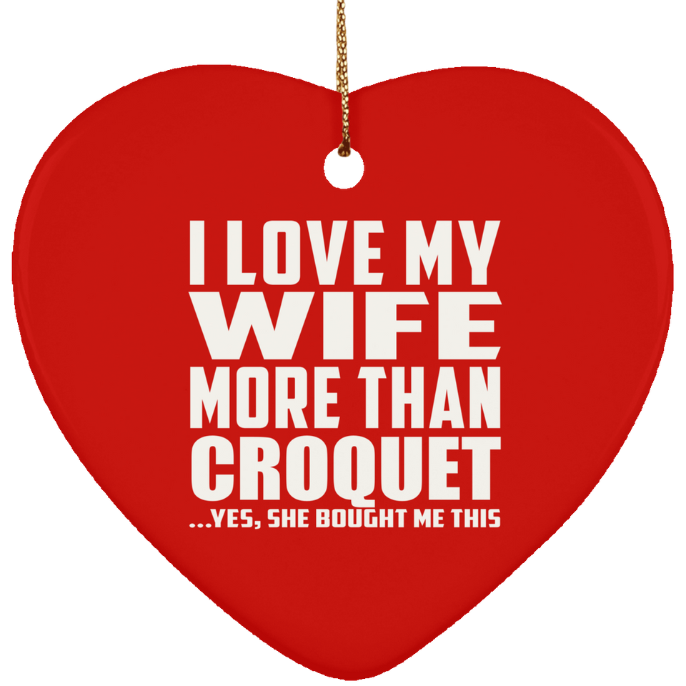 I Love My Wife More Than Croquet - Heart Ornament