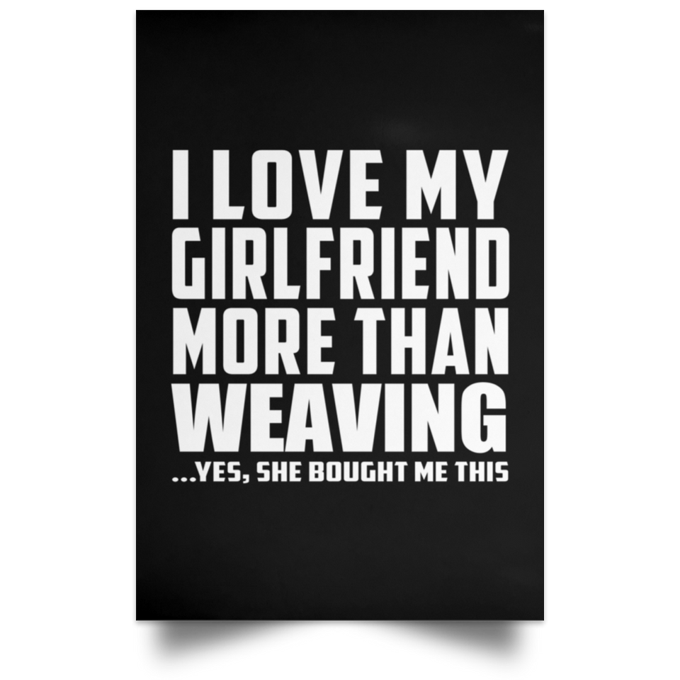 I Love My Girlfriend More Than Weaving - Poster Portrait