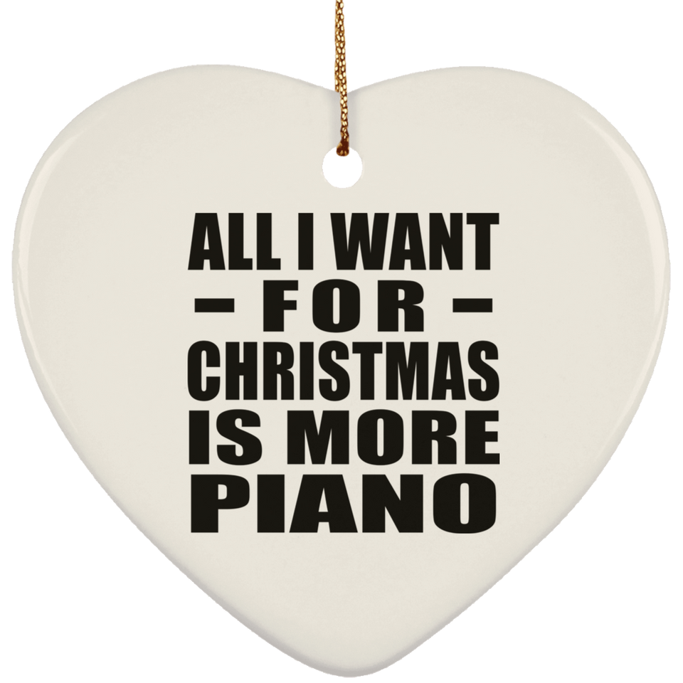 All I Want For Christmas Is More Piano - Heart Ornament