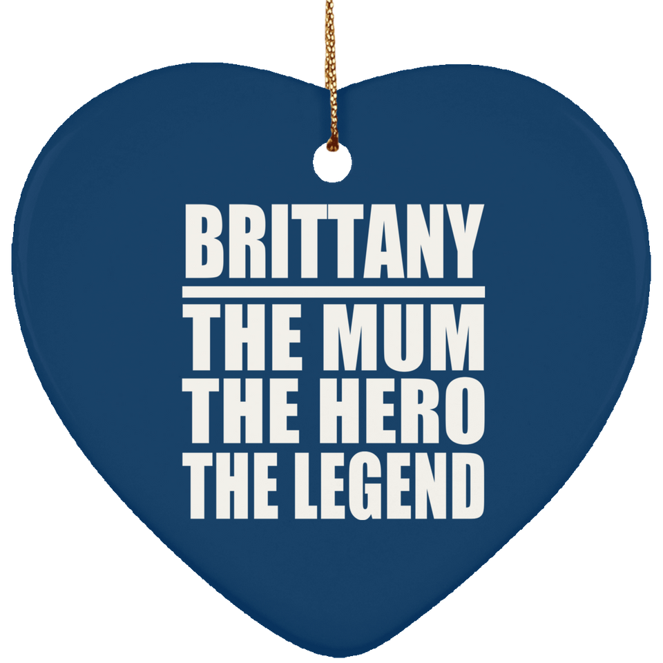 Brittany The Mum The Hero The Legend - Heart Ornament