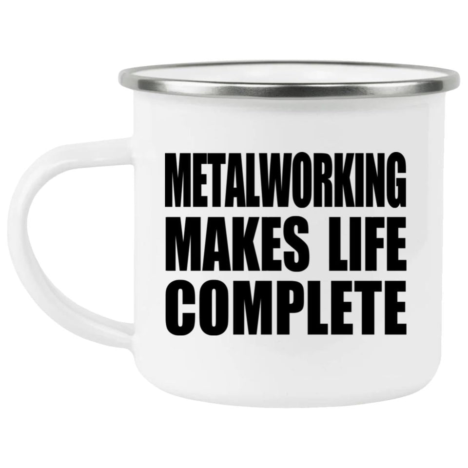 Metalworking Makes Life Complete - 12oz Camping Mug