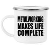 Metalworking Makes Life Complete - 12oz Camping Mug
