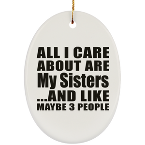 All I Care About Is My Sisters - Oval Ornament