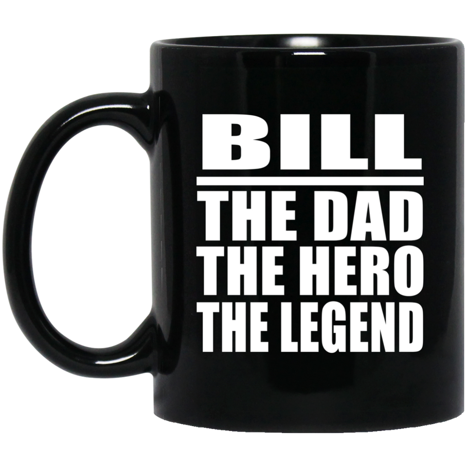 Bill The Dad The Hero The Legend - 11 Oz Coffee Mug Black