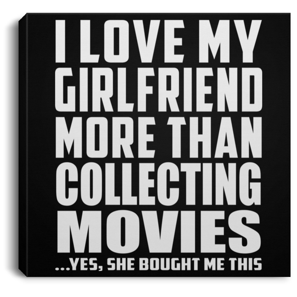 I Love My Girlfriend More Than Collecting Movies - Canvas Square