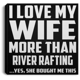 I Love My Wife More Than River Rafting - Canvas Square