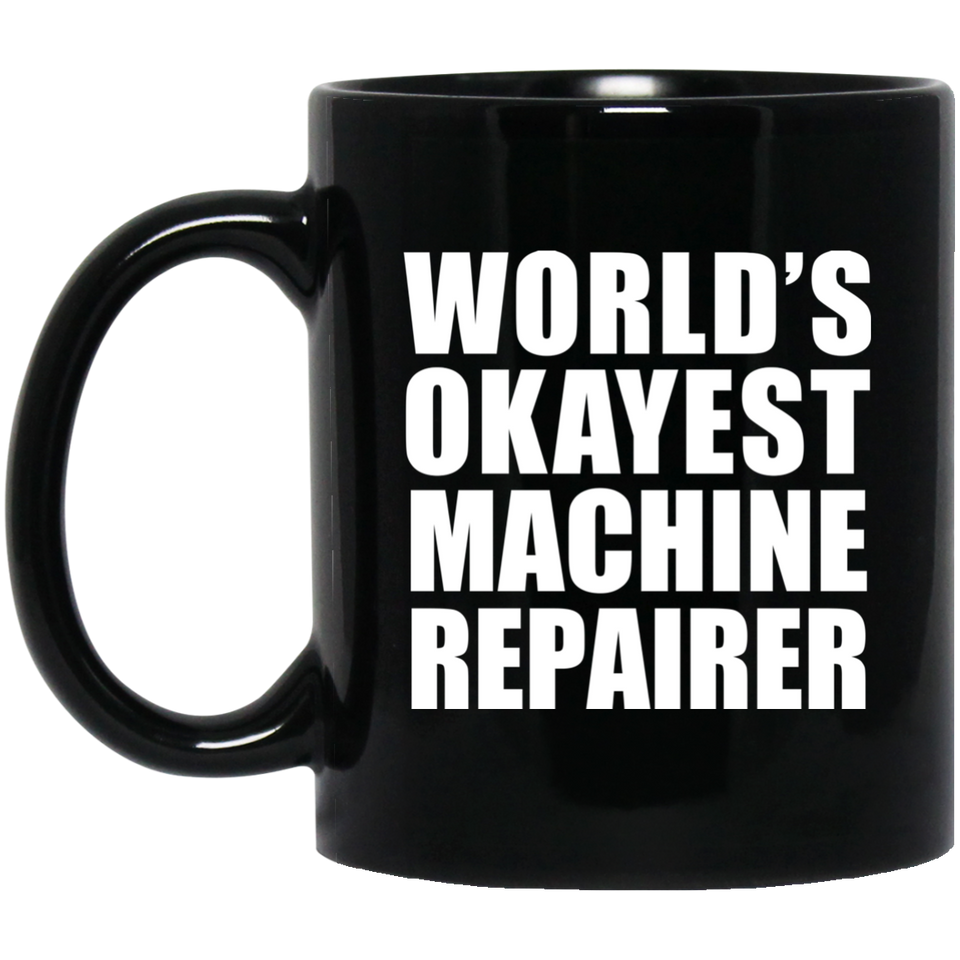 World's Okayest Machine Repairer - 11 Oz Coffee Mug Black