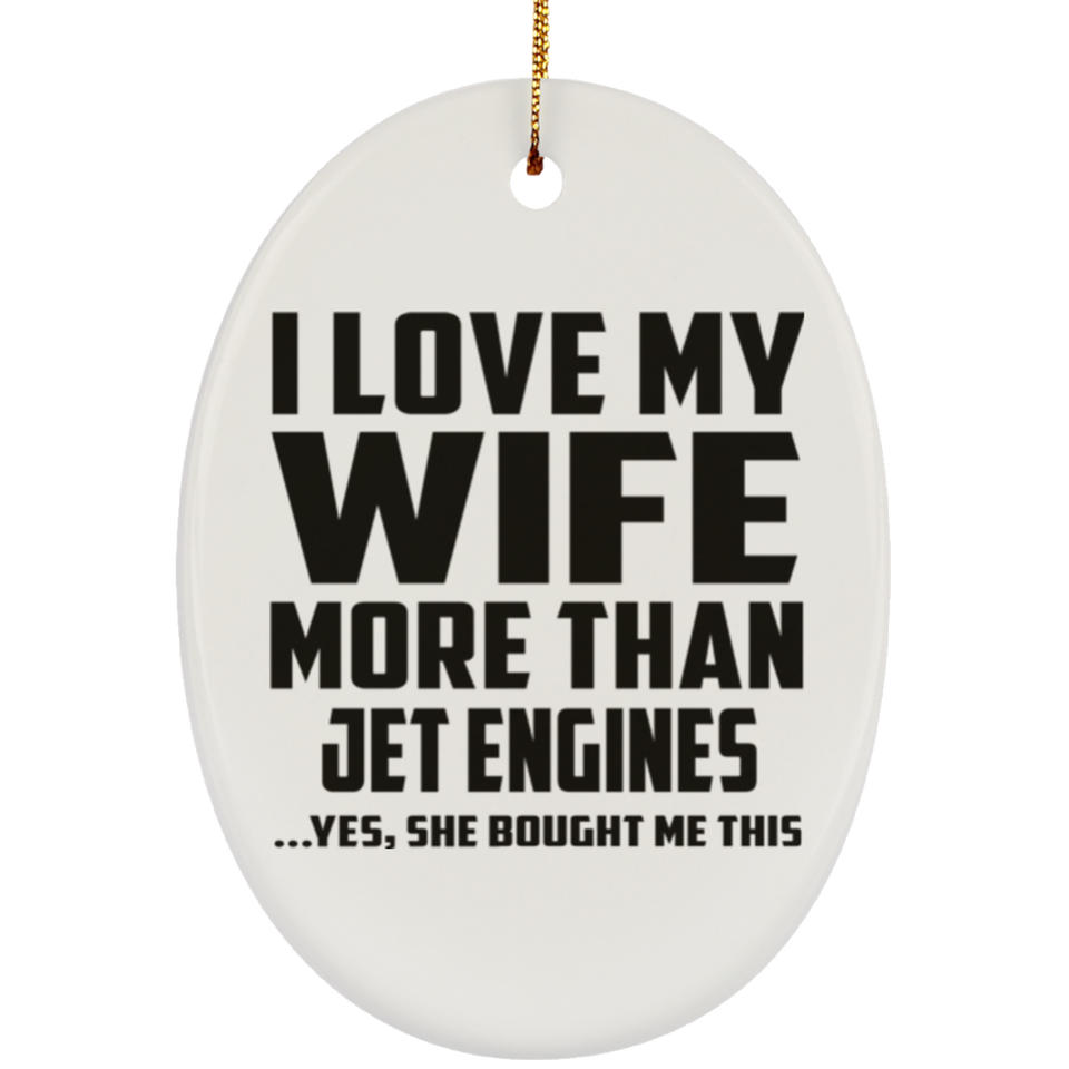 I Love My Wife More Than Jet Engines - Oval Ornament