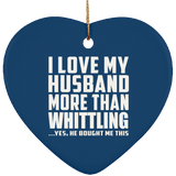 I Love My Husband More Than Whittling - Heart Ornament