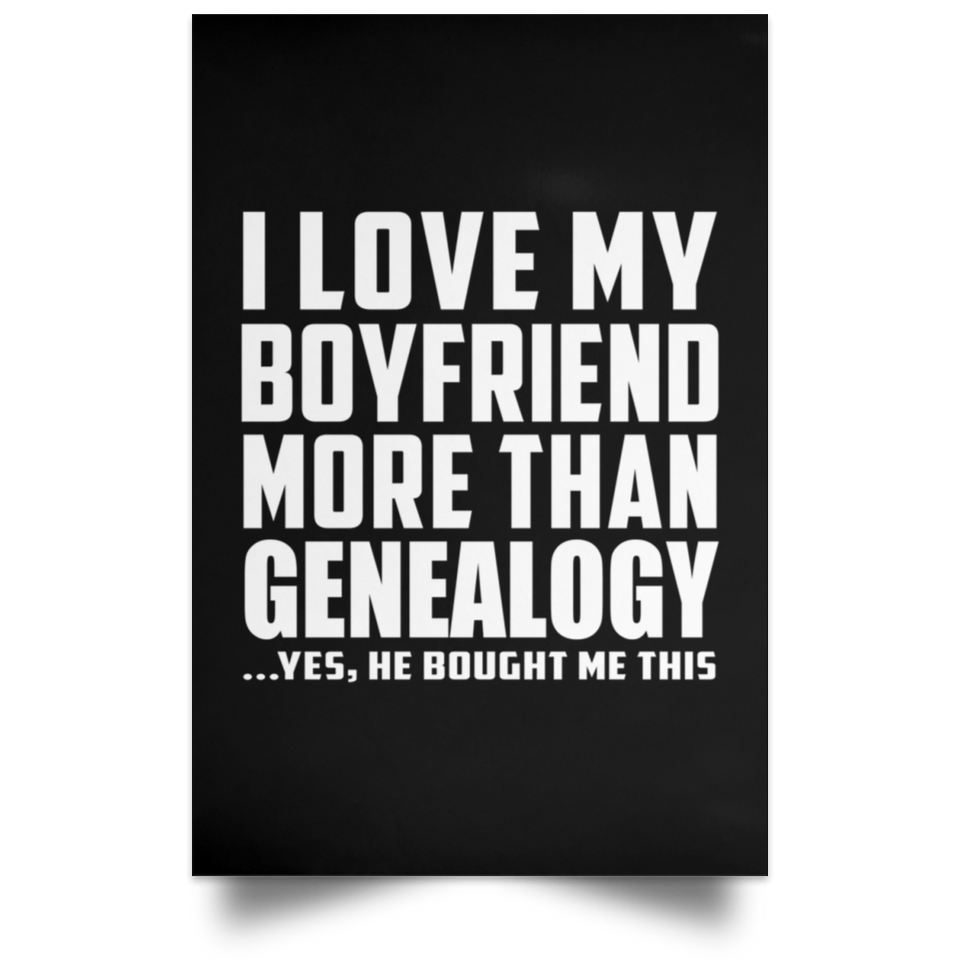 I Love My Boyfriend More Than Genealogy - Poster Portrait