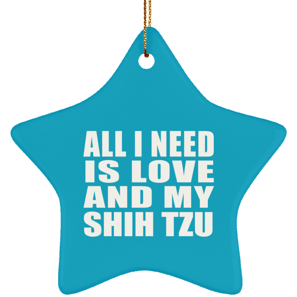 All I Need Is Love And My Shih Tzu - Star Ornament