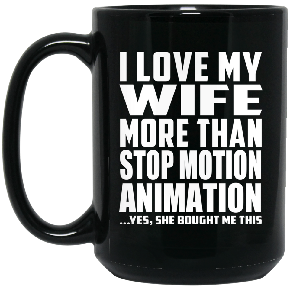 I Love My Wife More Than Stop Motion Animation - 15 Oz Coffee Mug Black