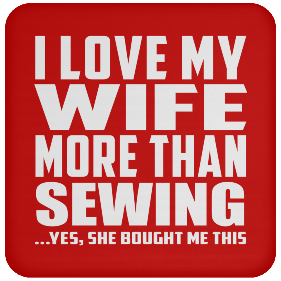 I Love My Wife More Than Sewing - Drink Coaster