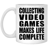 Collecting Video Games Makes Life Complete - 11oz Coffee Mug