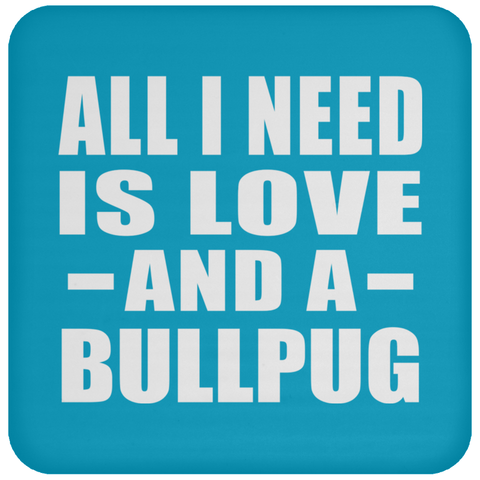 All I Need Is Love And A Bullpug - Drink Coaster