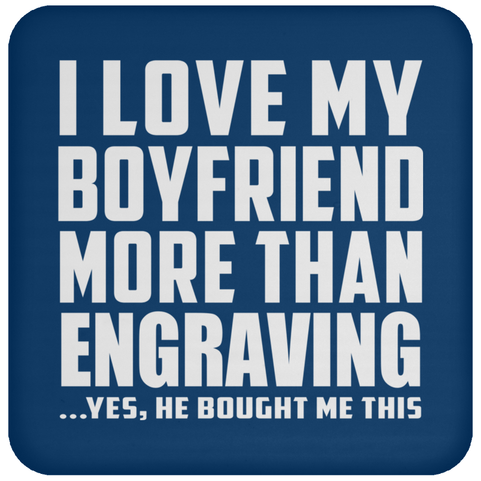 I Love My Boyfriend More Than Engraving - Drink Coaster
