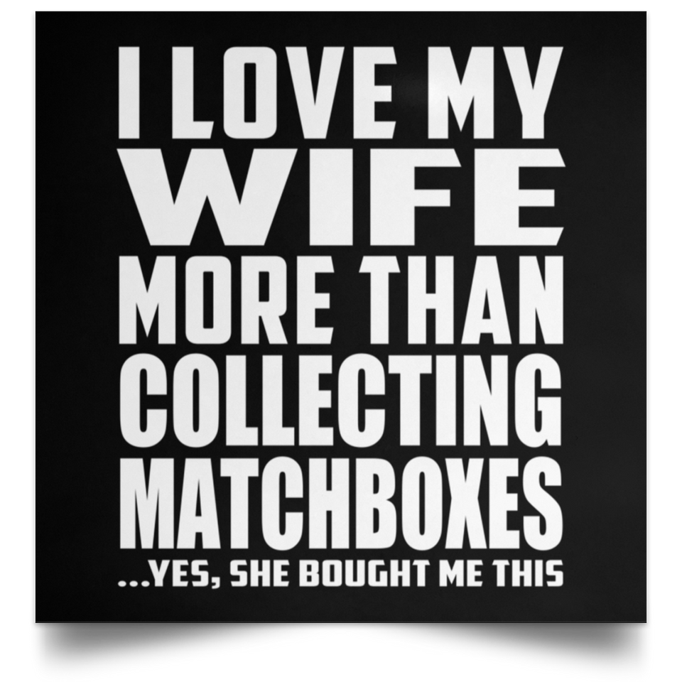 I Love My Wife More Than Collecting Matchboxes - Poster Square