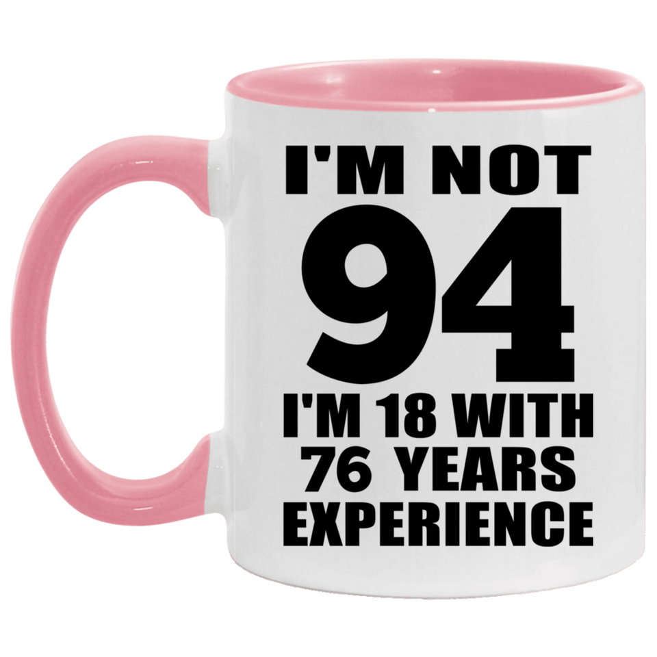 94th Birthday I'm Not 94 I'm 18 With 76 Years Experience - 11oz Accent Mug Pink