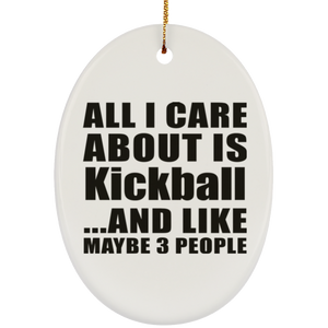 All I Care About Is Kickball - Oval Ornament