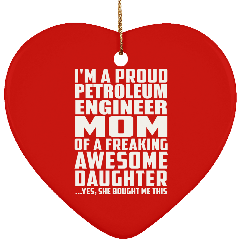 Proud Petroleum Engineer Mom Of Awesome Daughter - Heart Ornament