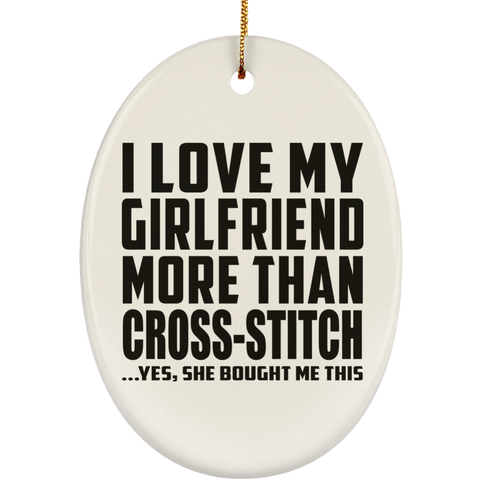 I Love My Girlfriend More Than Cross-Stitch - Oval Ornament