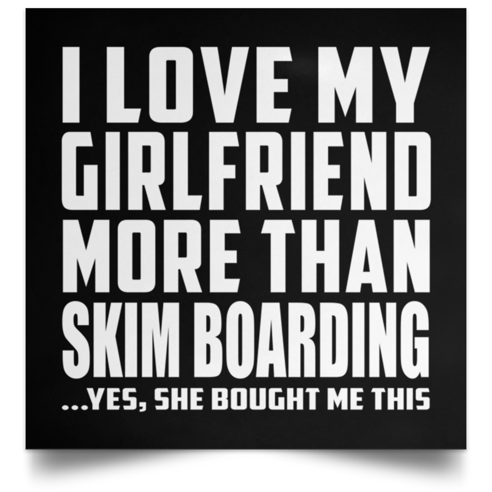 I Love My Girlfriend More Than Skim Boarding - Poster Square