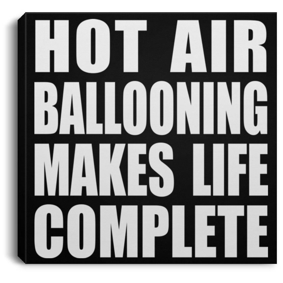 Hot Air Ballooning Makes Life Complete - Canvas Square