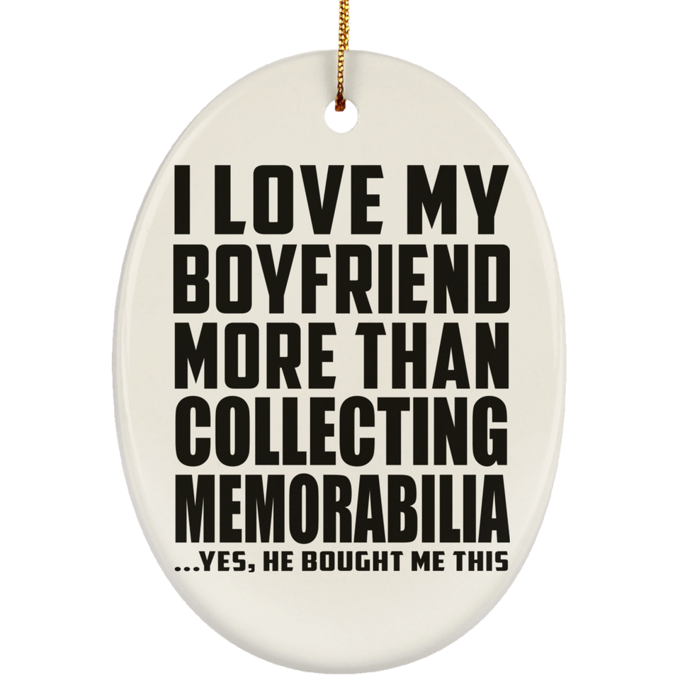 I Love My Boyfriend More Than Collecting Memorabilia - Oval Ornament