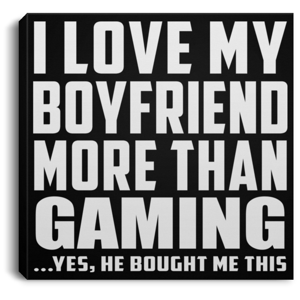 I Love My Boyfriend More Than Gaming - Canvas Square