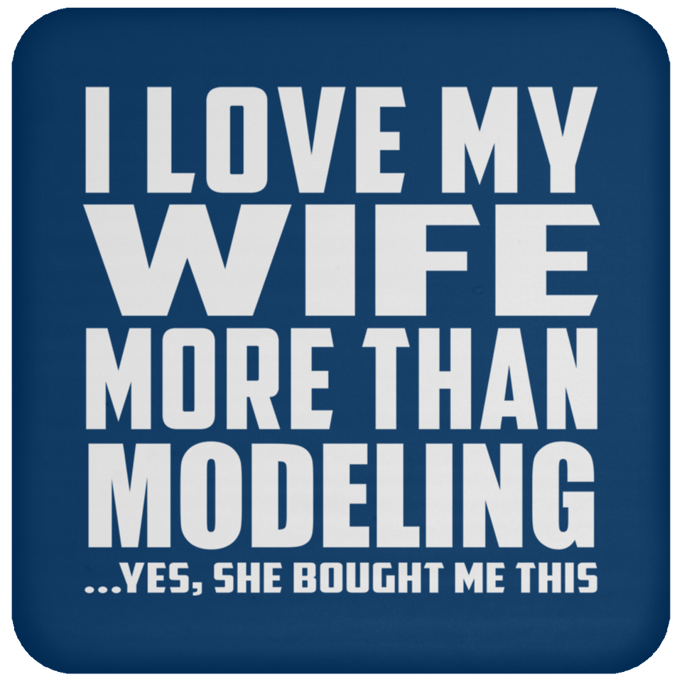 I Love My Wife More Than Modeling - Drink Coaster