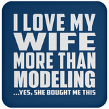 I Love My Wife More Than Modeling - Drink Coaster