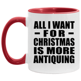 All I Want For Christmas Is More Antiquing - 11oz Accent Mug Red