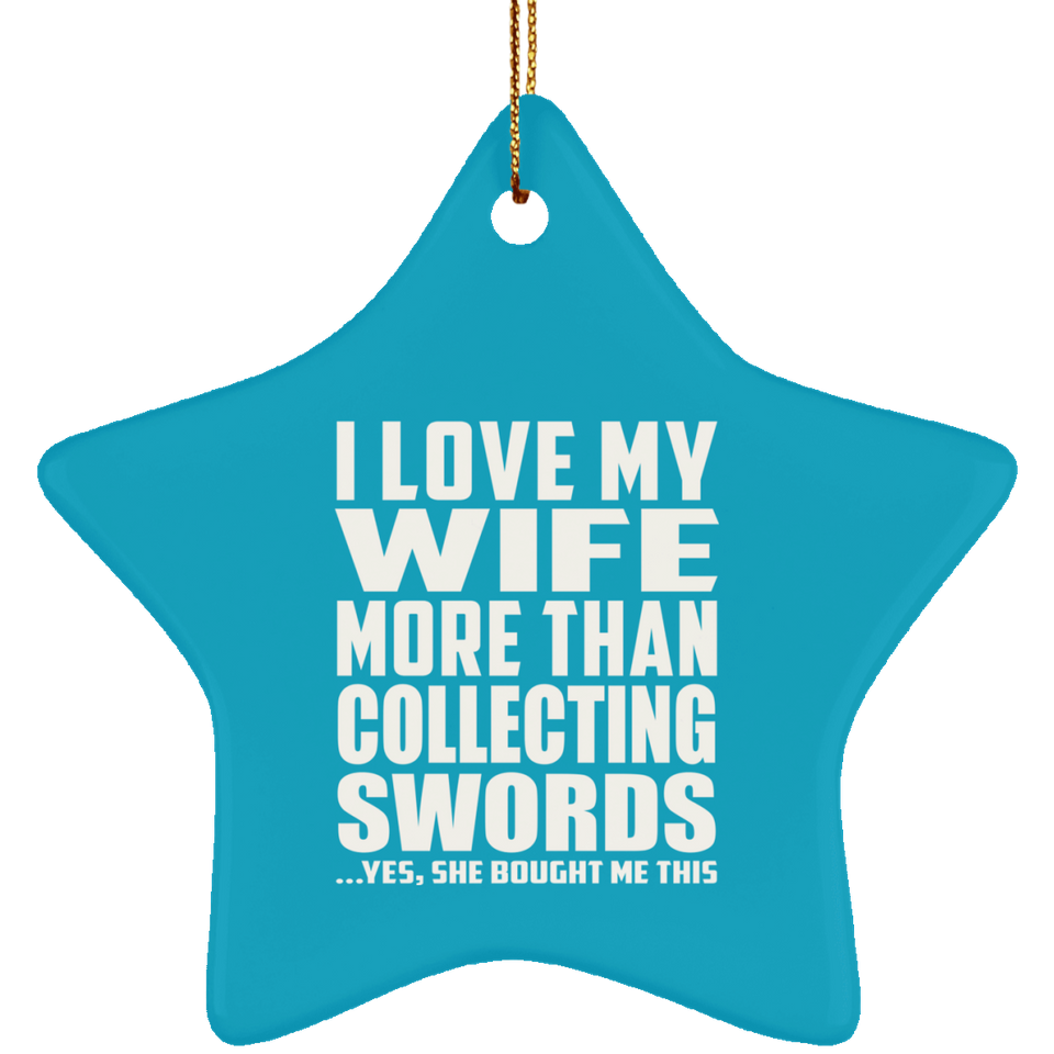 I Love My Wife More Than Collecting Swords - Star Ornament