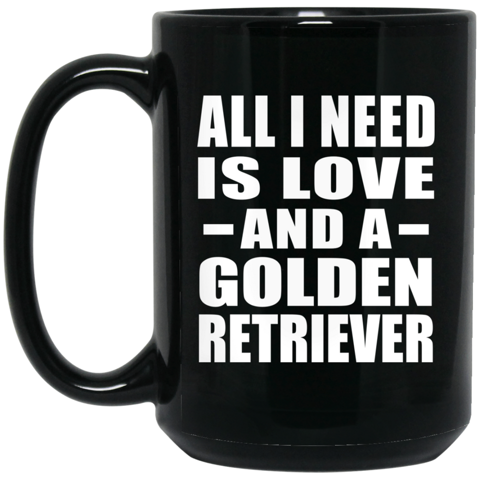 All I Need Is Love And A Golden Retriever - 15 Oz Coffee Mug Black