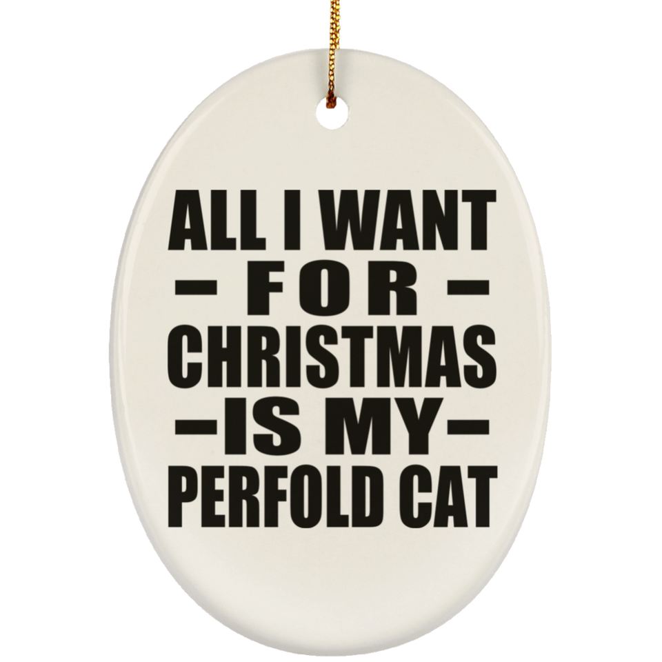 All I Want For Christmas Is My Perfold Cat - Oval Ornament
