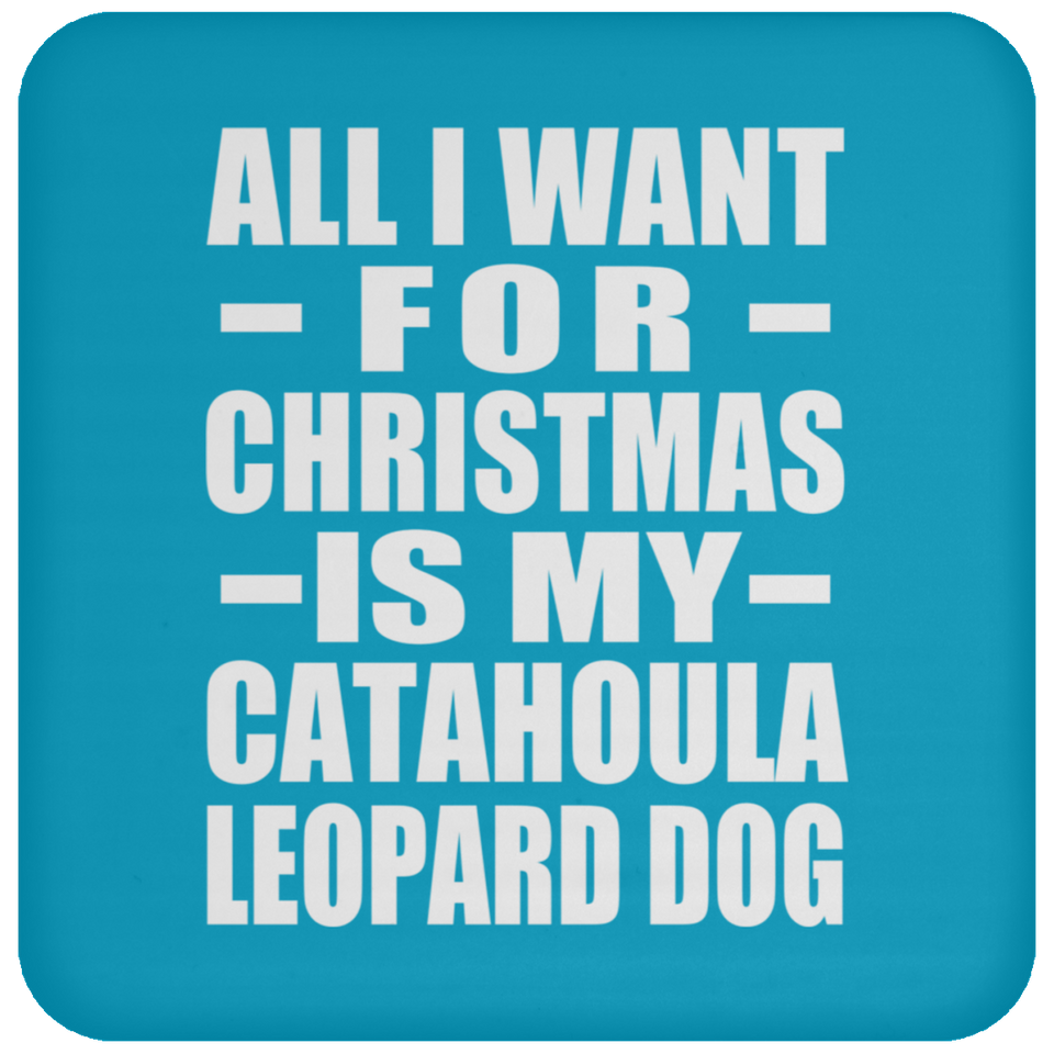 All I Want For Christmas Is My Catahoula Leopard Dog - Coaster