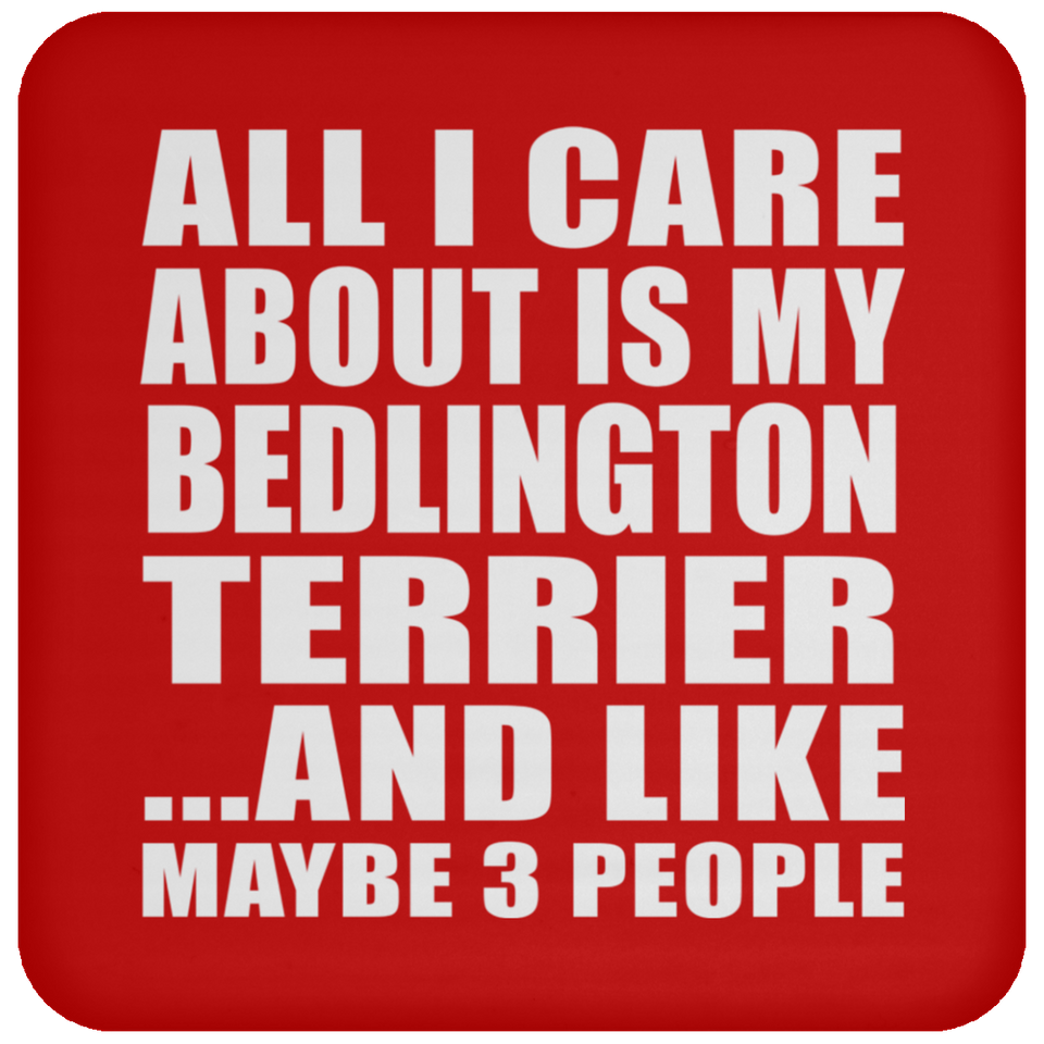 All I Care About Is My Bedlington Terrier - Drink Coaster