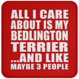 All I Care About Is My Bedlington Terrier - Drink Coaster