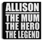 Allison The Mum The Hero The Legend - Canvas Square