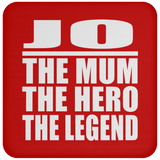Jo The Mum The Hero The Legend - Drink Coaster