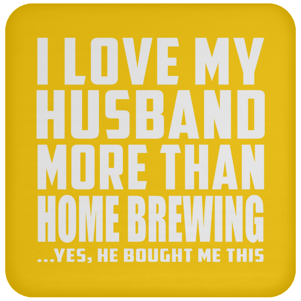 I Love My Husband More Than Home Brewing - Drink Coaster
