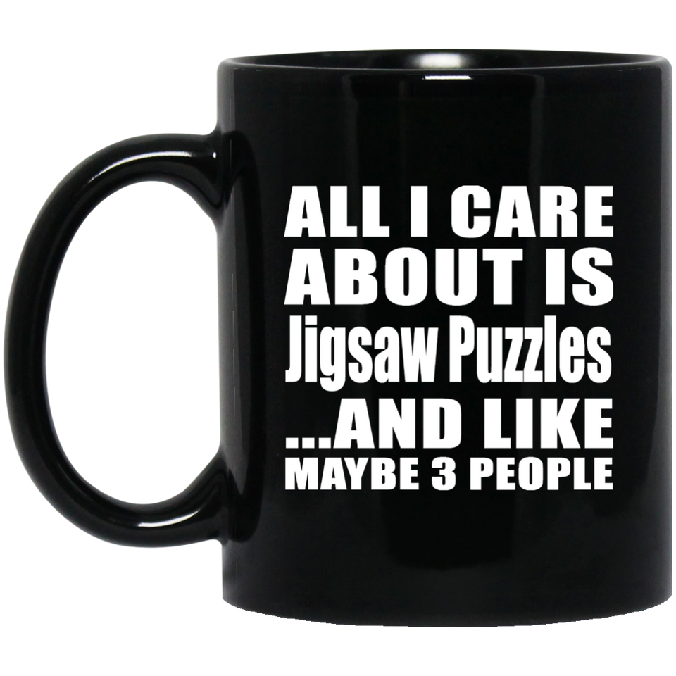 All I Care About Is Jigsaw Puzzles - 11 Oz Coffee Mug Black