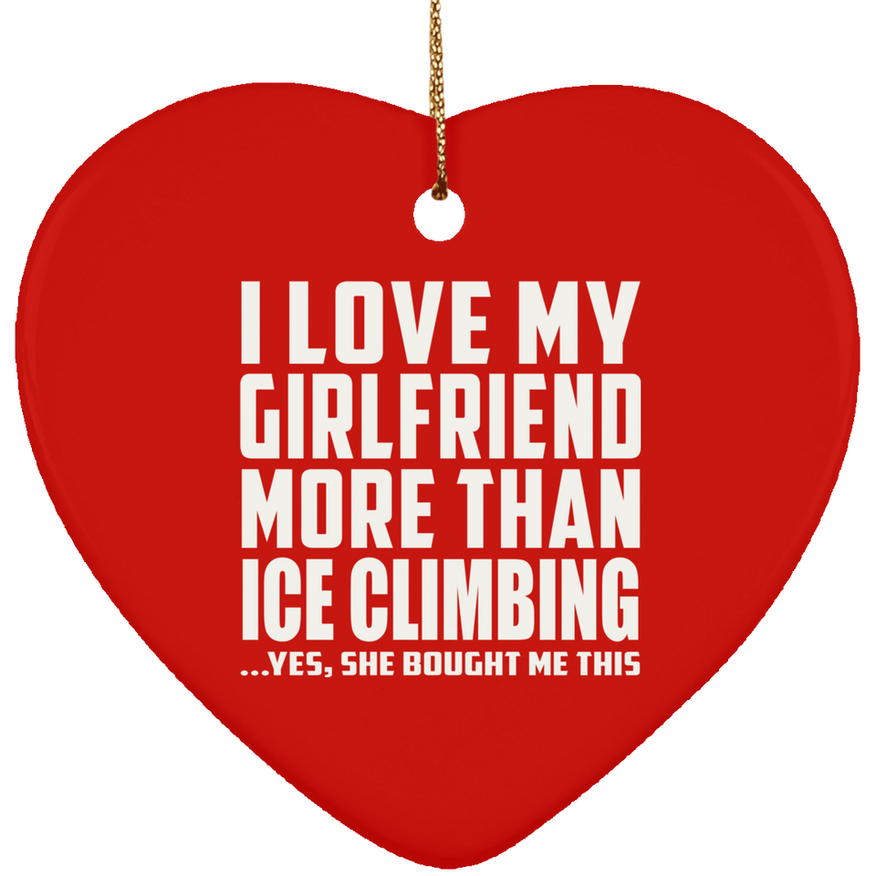 I Love My Girlfriend More Than Ice Climbing - Heart Ornament