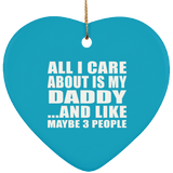 All I Care About Is My Daddy - Heart Ornament