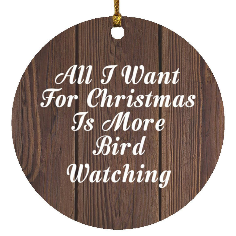 All I Want For Christmas Is More Bird Watching - Circle Ornament D