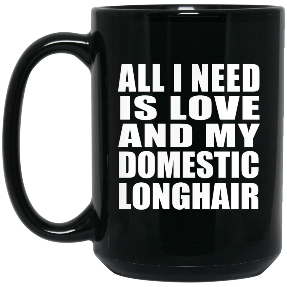 All I Need Is Love And My Domestic Longhair - 15 Oz Coffee Mug Black